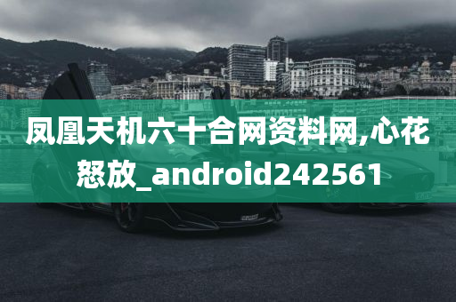 凤凰天机六十合网资料网,心花怒放_android242561