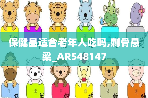 保健品适合老年人吃吗,刺骨悬梁_AR548147