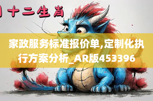 家政服务标准报价单,定制化执行方案分析_AR版453396