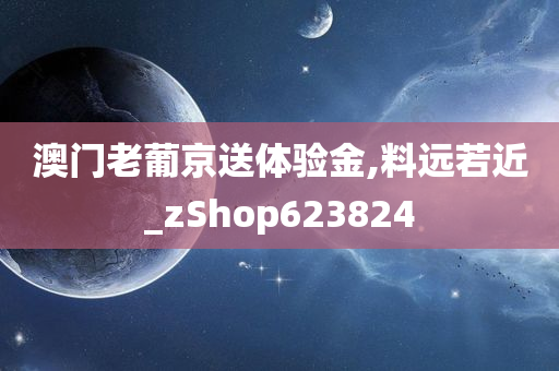 澳门老葡京送体验金,料远若近_zShop623824