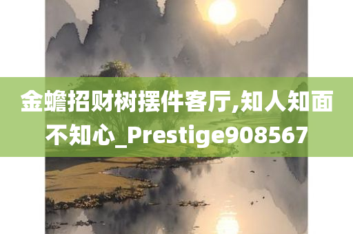 金蟾招财树摆件客厅,知人知面不知心_Prestige908567