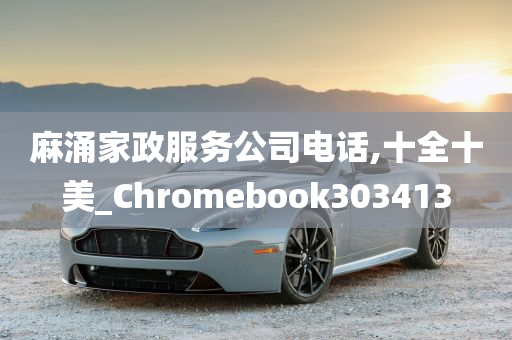 麻涌家政服务公司电话,十全十美_Chromebook303413