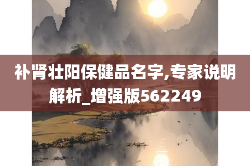 补肾壮阳保健品名字,专家说明解析_增强版562249