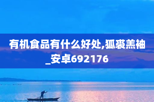 有机食品有什么好处,狐裘羔袖_安卓692176