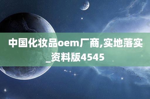 中国化妆品oem厂商,实地落实_资料版4545