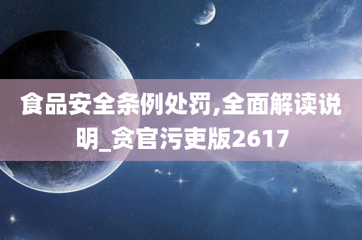 食品安全条例处罚,全面解读说明_贪官污吏版2617