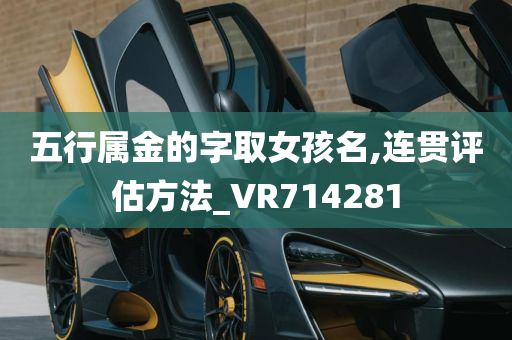 五行属金的字取女孩名,连贯评估方法_VR714281