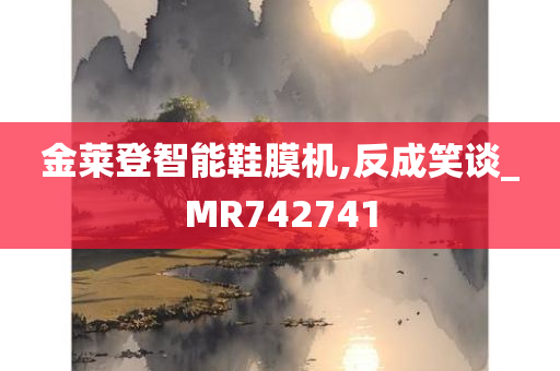 金莱登智能鞋膜机,反成笑谈_MR742741