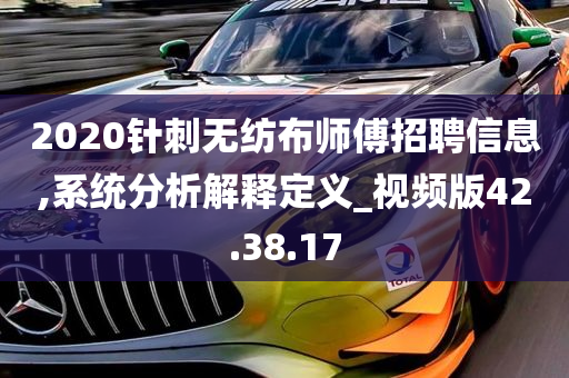 2020针刺无纺布师傅招聘信息,系统分析解释定义_视频版42.38.17