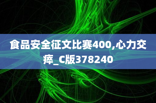 食品安全征文比赛400,心力交瘁_C版378240