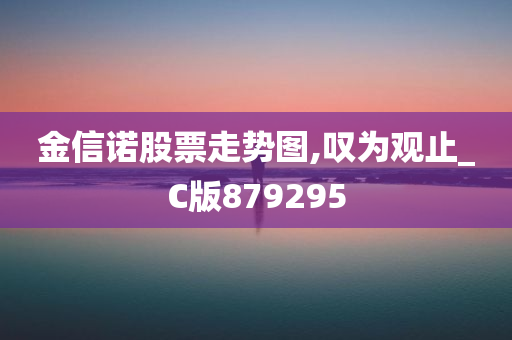 金信诺股票走势图,叹为观止_C版879295