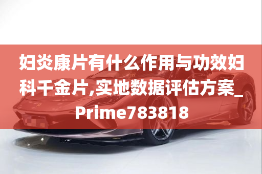 妇炎康片有什么作用与功效妇科千金片,实地数据评估方案_Prime783818