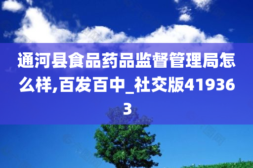 通河县食品药品监督管理局怎么样,百发百中_社交版419363