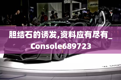 胆结石的诱发,资料应有尽有_Console689723