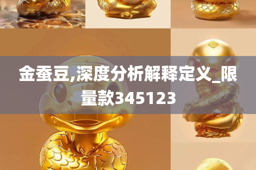 金蚕豆,深度分析解释定义_限量款345123