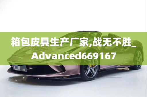 箱包皮具生产厂家,战无不胜_Advanced669167