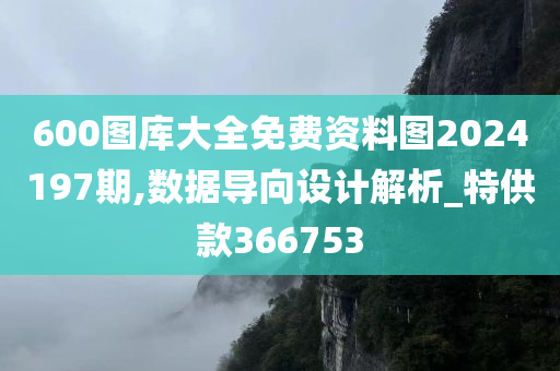 600图库大全免费资料图2024197期,数据导向设计解析_特供款366753