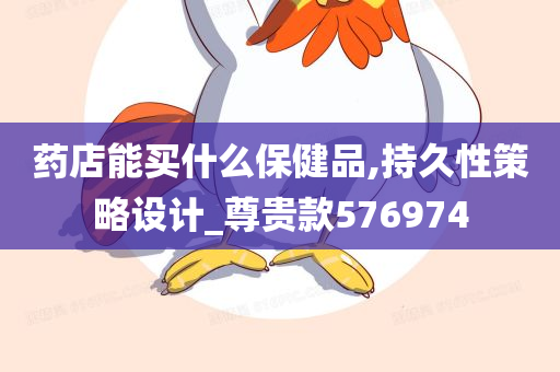 药店能买什么保健品,持久性策略设计_尊贵款576974