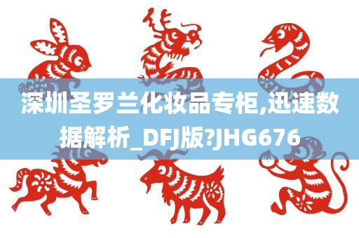 深圳圣罗兰化妆品专柜,迅速数据解析_DFJ版?JHG676