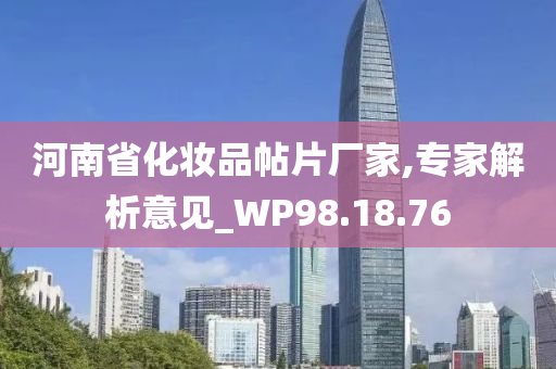 河南省化妆品帖片厂家,专家解析意见_WP98.18.76