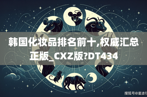 韩国化妆品排名前十,权威汇总正版_CXZ版?DT434