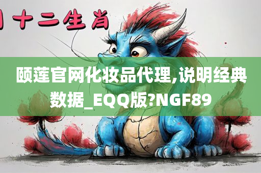 颐莲官网化妆品代理,说明经典数据_EQQ版?NGF89