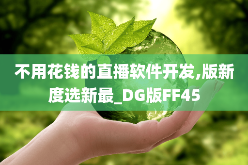 不用花钱的直播软件开发,版新度选新最_DG版FF45