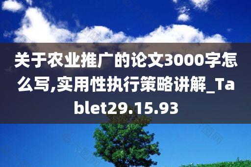 关于农业推广的论文3000字怎么写,实用性执行策略讲解_Tablet29.15.93