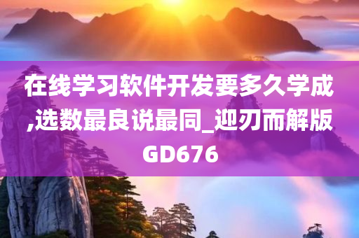 在线学习软件开发要多久学成,选数最良说最同_迎刃而解版GD676