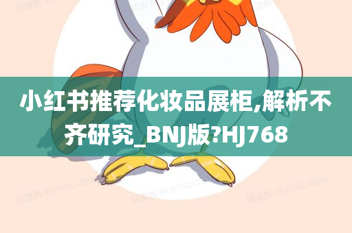 小红书推荐化妆品展柜,解析不齐研究_BNJ版?HJ768