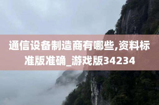 通信设备制造商有哪些,资料标准版准确_游戏版34234