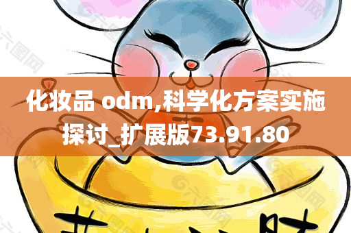 化妆品 odm,科学化方案实施探讨_扩展版73.91.80