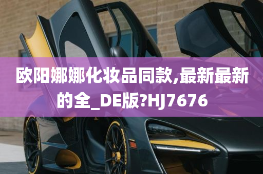 欧阳娜娜化妆品同款,最新最新的全_DE版?HJ7676