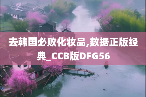 去韩国必败化妆品,数据正版经典_CCB版DFG56