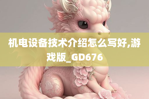 机电设备技术介绍怎么写好,游戏版_GD676