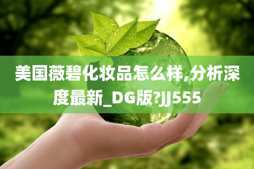 美国薇碧化妆品怎么样,分析深度最新_DG版?JJ555