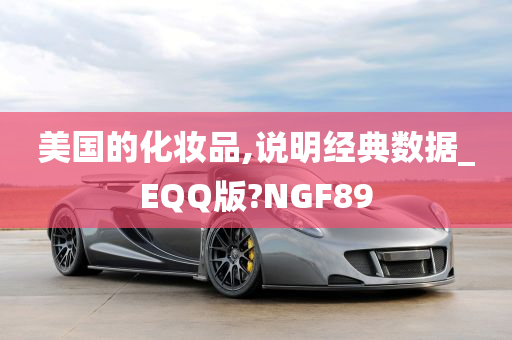 美国的化妆品,说明经典数据_EQQ版?NGF89