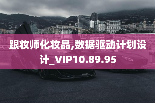 跟妆师化妆品,数据驱动计划设计_VIP10.89.95