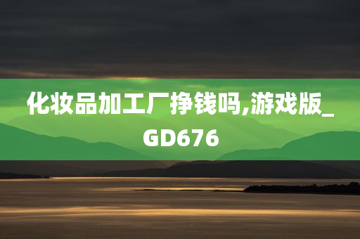 化妆品加工厂挣钱吗,游戏版_GD676