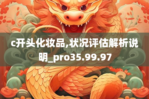 c开头化妆品,状况评估解析说明_pro35.99.97