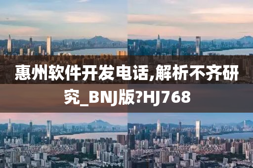 惠州软件开发电话,解析不齐研究_BNJ版?HJ768