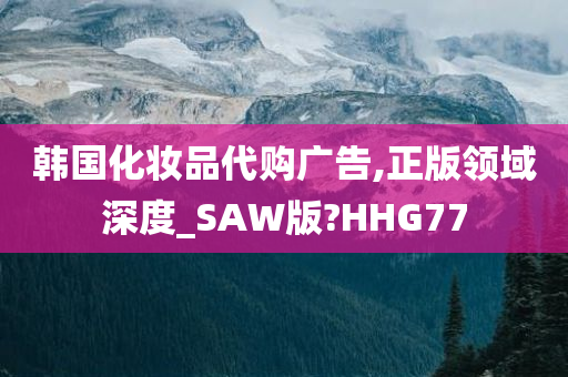 韩国化妆品代购广告,正版领域深度_SAW版?HHG77